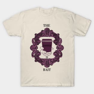 The coffee is bait T-Shirt